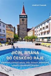 Jičín, brána do Českého ráje - Vyprávění o historii města, jeho domech, pomnících, sochách