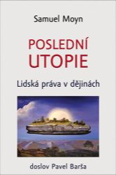 Poslední utopie - Lidská práva v dějinách - Samuel Moyn - Literatura faktu Poslední utopie