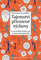 Tajemství přirozené výchovy - Co nás tradiční kultury učí o výchově šťastných dětí Tajemství přirozené výchovy - Co nás tradiční kultury učí o výchově šťastných dětí