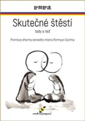 Skutečné štěstí tady a teď - Pomnyum Sunim,Oleg Šuk - Esoterika a duchovno Skutečné štěstí tady a teď
