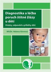 Diagnostika a léčba poruch štítné žlázy u dětí - Otázky, odpovědi a příběhy dětí - Helena Vávrová - Výživa a zdravý životní styl Diagnostika a léčba poruch štítné žlázy u dětí - Otázky, odpovědi a příběhy dětí