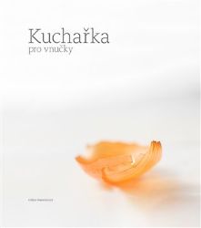 Kuchařka pro vnučky - Eliška Maixnerová,Kateřina Kadlecová,Kateřina Kadlecová - Česká a moravská kuchyně Kuchařka pro vnučky