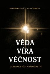 Věda víra věčnost - Za hranice vědy a náboženství - Marie Mihulová,Milan Svoboda - Esoterika a duchovno Věda víra věčnost - Za hranice vědy a náboženství