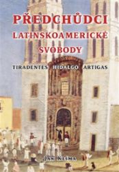 Předchůdci latinskoamerické svobody - Jan Klíma - Literatura faktu Předchůdci latinskoamerické svobody