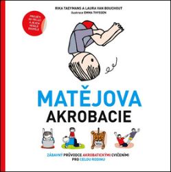 Matějova akrobacie - Zábavný průvodce akrobatickými cvičeními pro celou rodinu - Rika Taeymans,Laura Van Bouchout - Kreativní knihy pro děti Matějova akrobacie - Zábavný průvodce akrobatickými cvičeními pro celou rodinu