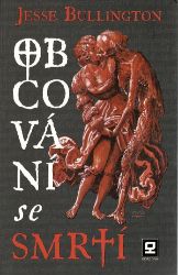 Obcování se smrtí - Jesse Bullington - Historické romány Obcování se smrtí