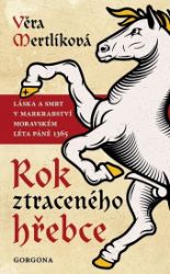 Rok ztraceného hřebce - Láska a smrt v markrabství moravském léta páně 1365 - Věra Mertlíková - Historické romány Rok ztraceného hřebce - Láska a smrt v markrabství moravském léta páně 1365