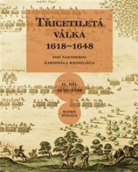 Třicetiletá válka 1618-1648 - Pod taktovkou kardinála Richelieu - Radek Fukala - Druhá světová válka Třicetiletá válka 1618-1648 - Pod taktovkou kardinála Richelieu