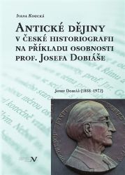 Antické dějiny v české historiografii na modelu osobnosti prof. Josefa Dobiáše - Ivana Koucká - Dějiny českého národa Antické dějiny v české historiografii na modelu osobnosti prof. Josefa Dobiáše