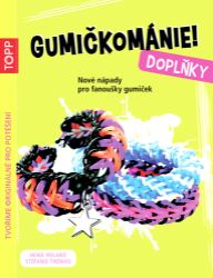 TOPP Gumičkománie! Doplňky - Heike Roland,Stefanie Thomas - Kreativní knihy pro děti TOPP Gumičkománie! Doplňky