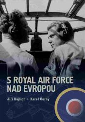 S Royal Air Force nad Evropou - Jiří Rajlich,Karel Černý - Druhá světová válka S Royal Air Force nad Evropou