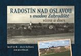 Radostín nad Oslavou s osadou Zahradiště včera a dnes Radostín nad Oslavou s osadou Zahradiště včera a dnes