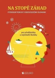 Na stopě záhad – fyzikální pokusy s rozvíjejícími úlohami pro předškoláky a nejmladší škol Na stopě záhad – fyzikální pokusy s rozvíjejícími úlohami pro předškoláky a nejmladší škol