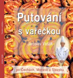 Putování s vařečkou po Čechách, Moravě a Slezsku - Jaroslav Vašák - Česká a moravská kuchyně Putování s vařečkou po Čechách, Moravě a Slezsku