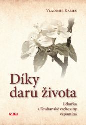 Díky daru života - Lékařka z Drahanské vrchoviny vzpomíná - Vladimír Kameš - Biografie a autobiografie Díky daru života
