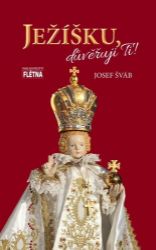 Ježíšku, důvěřuji ti! - Josef Šváb - Esoterika a duchovno Ježíšku, důvěřuji ti!