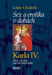 Sex a erotika v dobách Karla IV. - Luboš Y. Koláček - Literatura faktu Sex a erotika v dobách Karla IV.