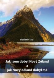 Jak jsem dobyl Nový Zéland a jak Nový Zéland dobyl mě - Vladimír Tala - Cestopisy Austrálie Jak jsem dobyl Nový Zéland a jak Nový Zéland dobyl mě