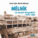 Mělník na starých fotografiích 1970-1989 - Martin Klihavec,Karel Lojka - Dějiny umění Mělník na starých fotografiích 1970-1989