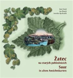 Žatec na starých pohlednicích / Saaz in alten Ansichtskarten Žatec na starých pohlednicích / Saaz in alten Ansichtskarten
