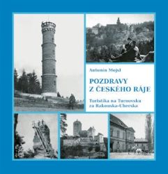 Pozdravy z Českého ráje - Turistika na Turnovsku za Rakouska-Uherska - Antonín Mojsl - Cestopisy a reportáže Pozdravy z Českého ráje - Turistika na Turnovsku za Rakouska-Uherska