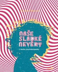 Naše sladké nevěry - Z deníku psychoterapeutky - Zuzana Peterová - Psychologie Naše sladké nevěry - Z deníku psychoterapeutky