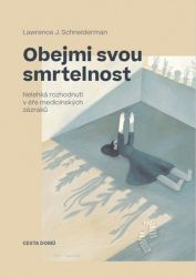Obejmi svou smrtelnost - Nelehká rozhodnutí v éře medicínských zázraků - Lawrence J. Schneiderman - Zdraví, hubnutí a sport Obejmi svou smrtelnost