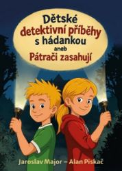 Dětské detektivní příběhy s hádankou aneb Pátrači zasahují - Jaroslav Major,Alan Piskač - Dětská literatura Dětské detektivní příběhy s hádankou aneb Pátrači zasahují