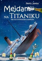 Mejdan na Titaniku - Dva tucty povídaček k zamyšlení - Pavel Jansa - Česká a slovenská beletrie Mejdan na Titaniku - Dva tucty povídaček k zamyšlení
