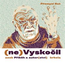 (ne)Vyskočil aneb Příběh a autor(ství) - Přemysl Rut - Umění a architektura (ne)Vyskočil aneb Příběh a autor(ství)