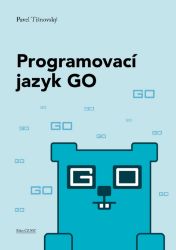 Programovací jazyk GO - Minimalistický a překvapivě výkonný Programovací jazyk GO - Minimalistický a překvapivě výkonný