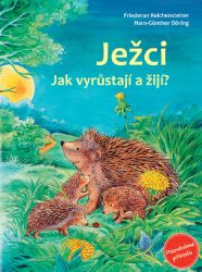 Ježci - Jak vyrůstají a žijí? - Friederun Reichenstetter - Pohádky pro děti Ježci - Jak vyrůstají a žijí?