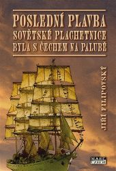 Poslední plavba sovětské plachetnice byla s Čechem na palubě - Jiří Filipovský - Biografie a autobiografie Poslední plavba sovětské plachetnice byla s Čechem na palubě