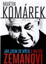 Jak jsem se zmýlil v Miloši Zemanovi - Martin Komárek - Literatura faktu Jak jsem se zmýlil v Miloši Zemanovi
