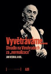 Vyvětráváme… Divadlo na Vinohradech za "normalizace" Vyvětráváme… Divadlo na Vinohradech za "normalizace"