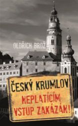Český Krumlov - Neplatícím vstup zakázán! - Oldřich Brož - Odborná a technická literatura Český Krumlov - Neplatícím vstup zakázán!