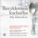 Recyklovaná kuchařka Jitky Rákosníkové - Moderní domácnost beze zbytku Recyklovaná kuchařka Jitky Rákosníkové - Moderní domácnost beze zbytku