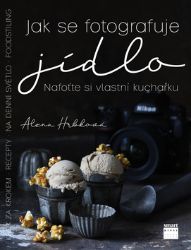 Jak se fotografuje jídlo - Nafoťte si vlastní kuchařku - Alena Hrbková - Hobby Jak se fotografuje jídlo - Nafoťte si vlastní kuchařku