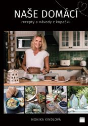 Naše domácí recepty a návody z kopečku - Monika Kindlová - Pečení, moučníky a dorty Naše domácí