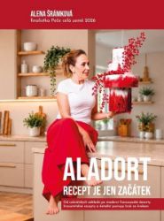 Aladort Recept je jen začátek, Od cukrářských základů po moderní francouzské dezerty. - Alena Šrámková - Pečení, moučníky a dorty Aladort Recept je jen začátek