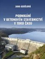 Podnikání v betonovém stavebnictví v toku času - Jana Geršlová - Historické osobnosti Podnikání v betonovém stavebnictví v toku času