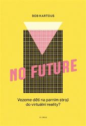 No Future - Vezeme děti na parním stroji do virtuální reality? No Future - Vezeme děti na parním stroji do virtuální reality?