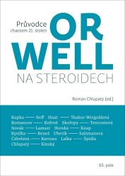 Orwell na steroidech - Průvodce chaosem 21. století - Roman Chlupatý,Ondřej Neff,Michal Skořepa,Helena Horská,Michael Romancov,Bohumil Kartous,František Kinský,Pavel Kysilka,Sarbani Bublu Thakur-Weigold,Raffaella Tenconi,Jan Lamser,Ján Lalka,Aleš Špidla,Petr Knap,Lenka Čábelová,Pavel Hnát,Jan Kofroň,Marian L. Salzman,Petr Beneš - Společnost a politika Orwell na steroidech