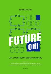 Future ON! - Jak zkrotit šelmy digitální džungle - Bohumil Kartous - Právo Future ON! - Jak zkrotit šelmy digitální džungle