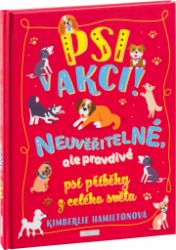 Psi v akci! - Neuvěřitelné, ale pravdivé psí příběhy z celého světa