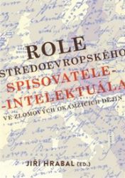Role středoevropského spisovatele-intelektuála ve zlomových okamžicích dějin - Jiří Hrabal - Odborná a technická literatura Role středoevropského spisovatele-intelektuála ve zlomových okamžicích dějin