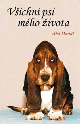 Všichni psi mého života - Aleš Dostál - Česká a slovenská beletrie Všichni psi mého života