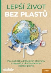 Lepší život bez plastů - Více než 300 udržitelných alternativ a nápadů, s nimiž unikneme z - Botanika Lepší život bez plastů - Více než 300 udržitelných alternativ a nápadů, s nimiž unikneme záplavě plastů