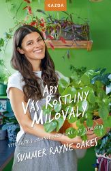 Aby vás rostliny milovaly - Vypěstujte si zelenou oázu doma i ve svém srdci - Summer Rayne Oakes - Hobby Aby vás rostliny milovaly - Vypěstujte si zelenou oázu doma i ve svém srdci
