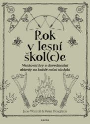 Rok v lesní škol(c)e - Venkovní hry a dovednostní aktivity na každé roční období Rok v lesní škol(c)e - Venkovní hry a dovednostní aktivity na každé roční období